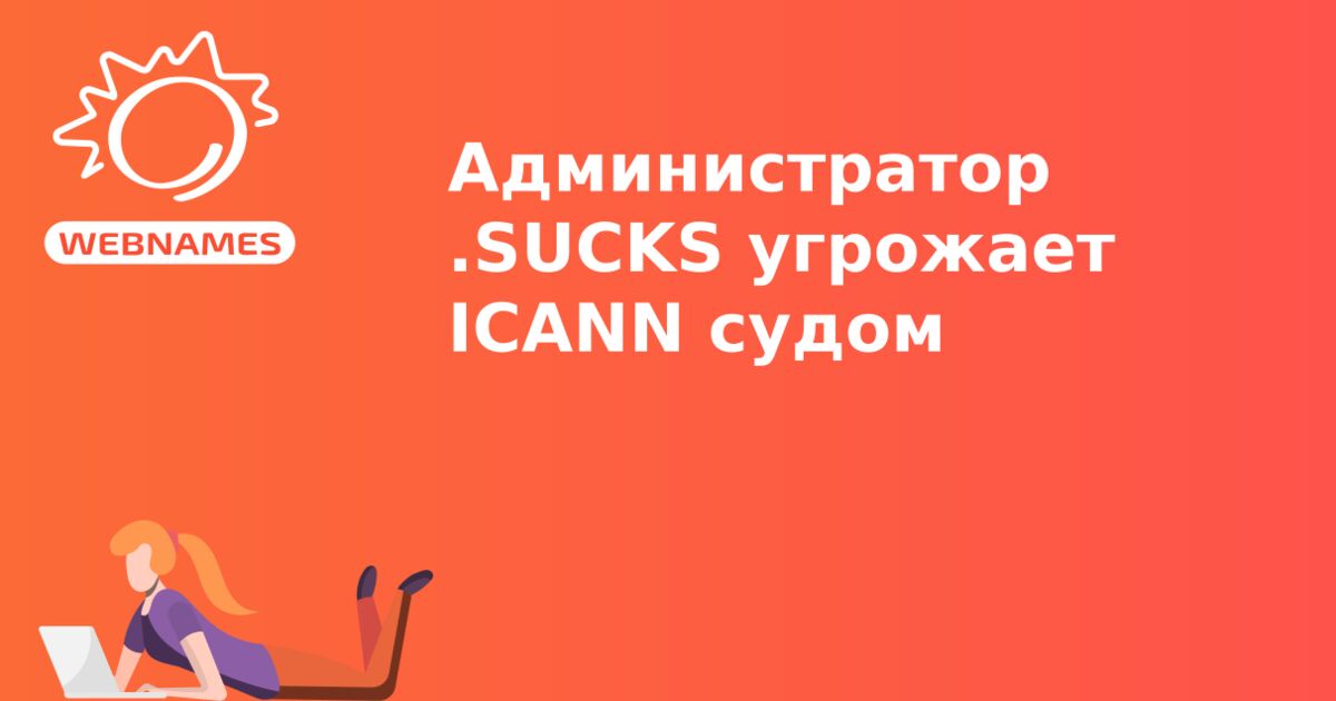 Администратор .SUCKS угрожает ICANN cудом