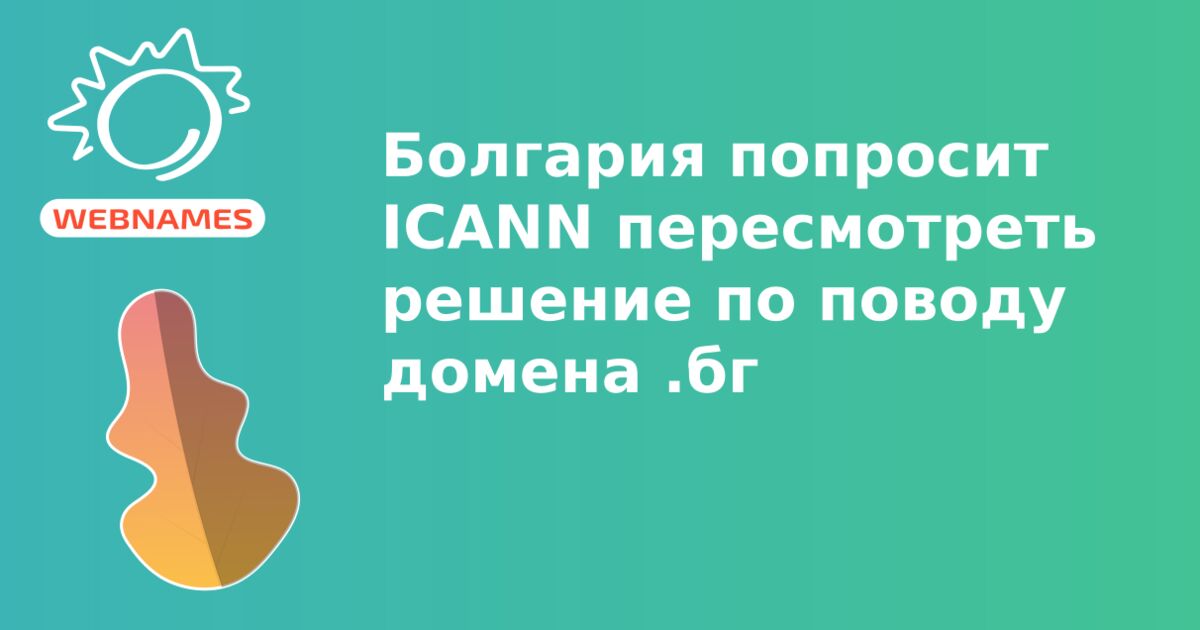 Болгария попросит ICANN пересмотреть решение по поводу домена .бг 