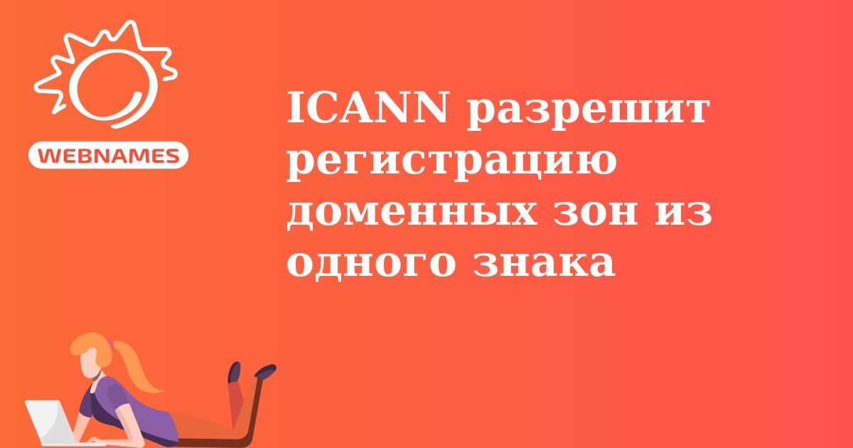 ICANN разрешит регистрацию доменных зон из одного знака