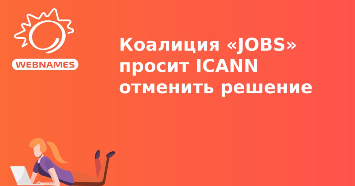 Коалиция «JOBS» просит ICANN отменить решение