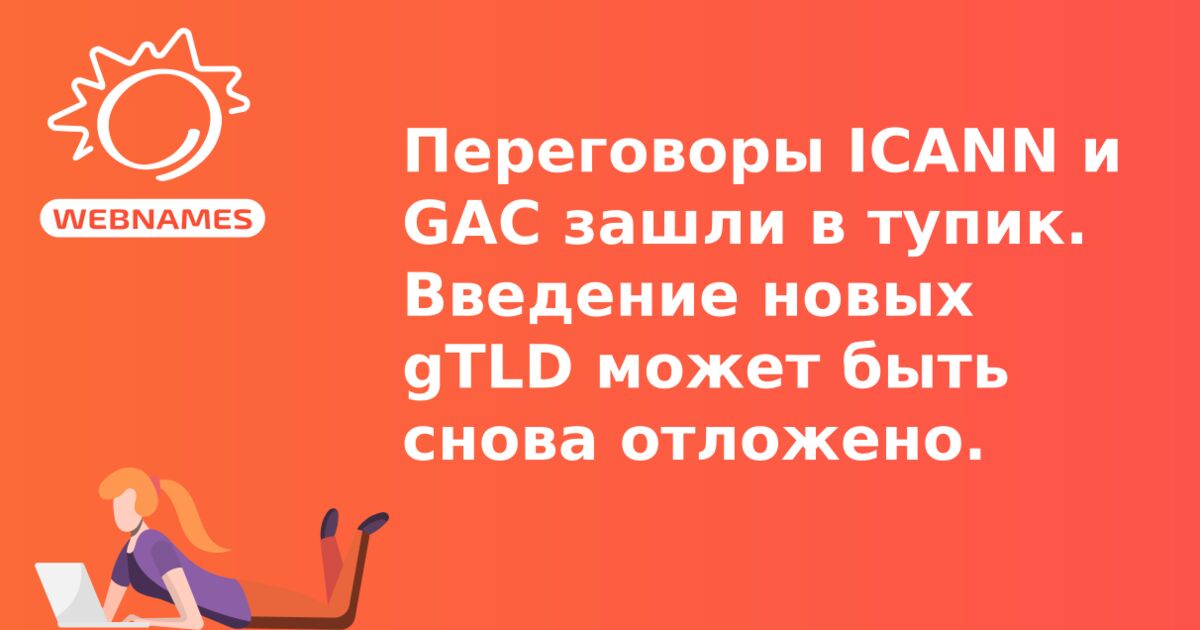 Переговоры ICANN и GAC зашли в тупик. Введение новых gTLD может быть снова отложено.