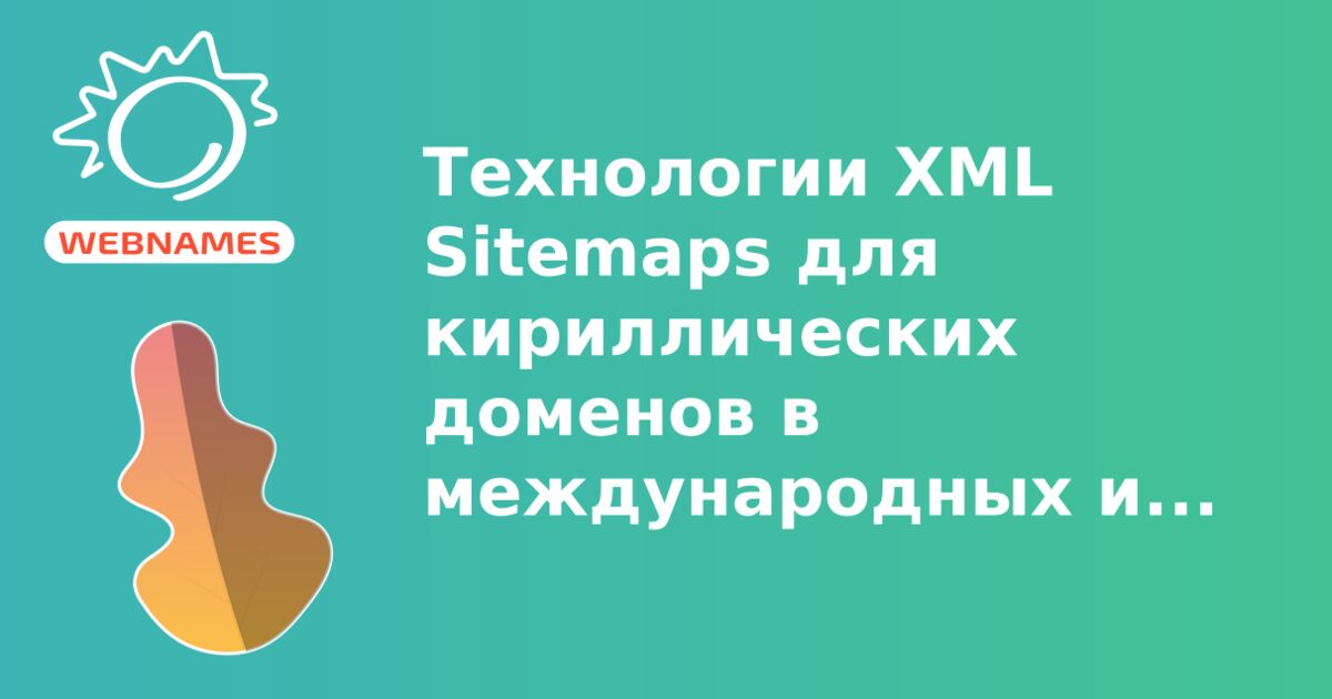 Технологии XML Sitemaps для кириллических доменов в международных и РФ зонах