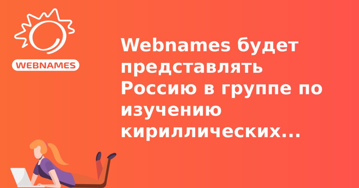 Webnames будет представлять Россию в группе по изучению кириллических доменов