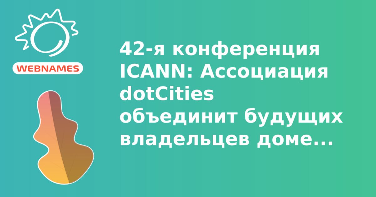 42-я конференция ICANN: Ассоциация dotCities объединит будущих владельцев доменов для городов