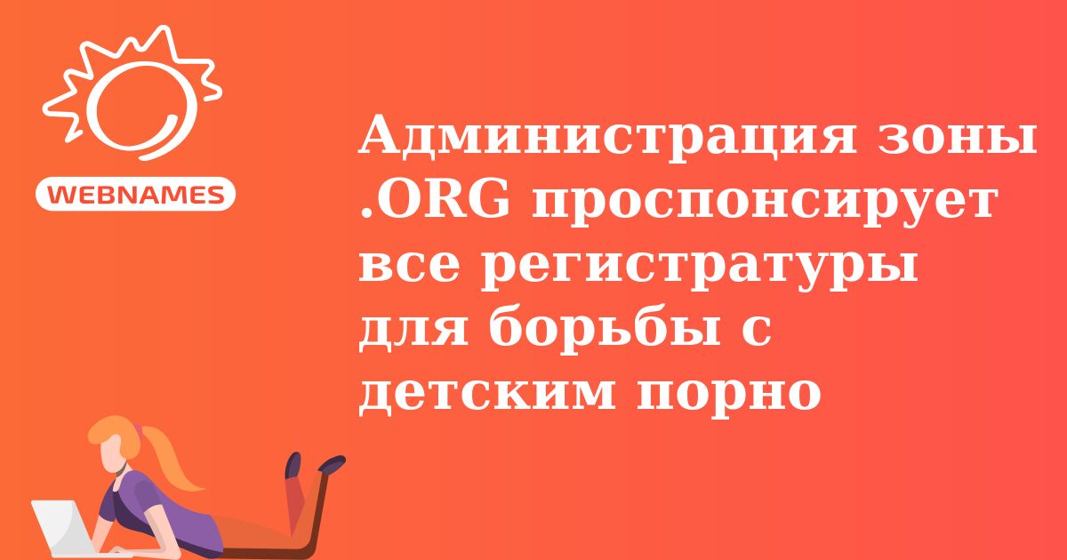 Администрация зоны .ORG проспонсирует все регистратуры для борьбы с детским порно