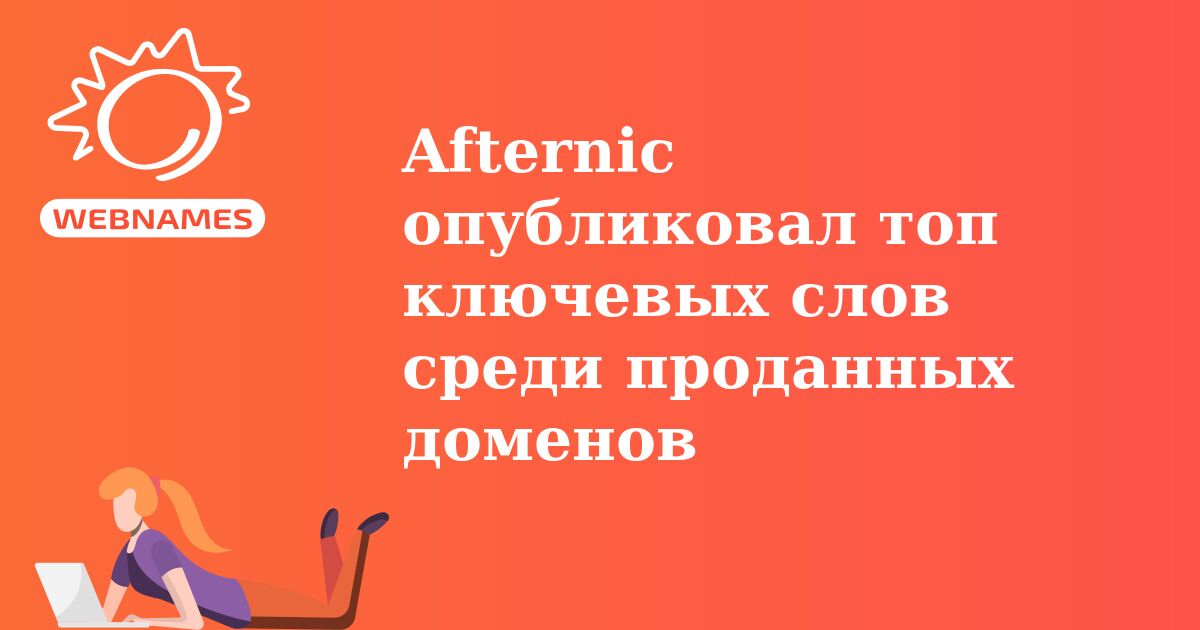 Afternic опубликовал топ ключевых слов среди проданных доменов