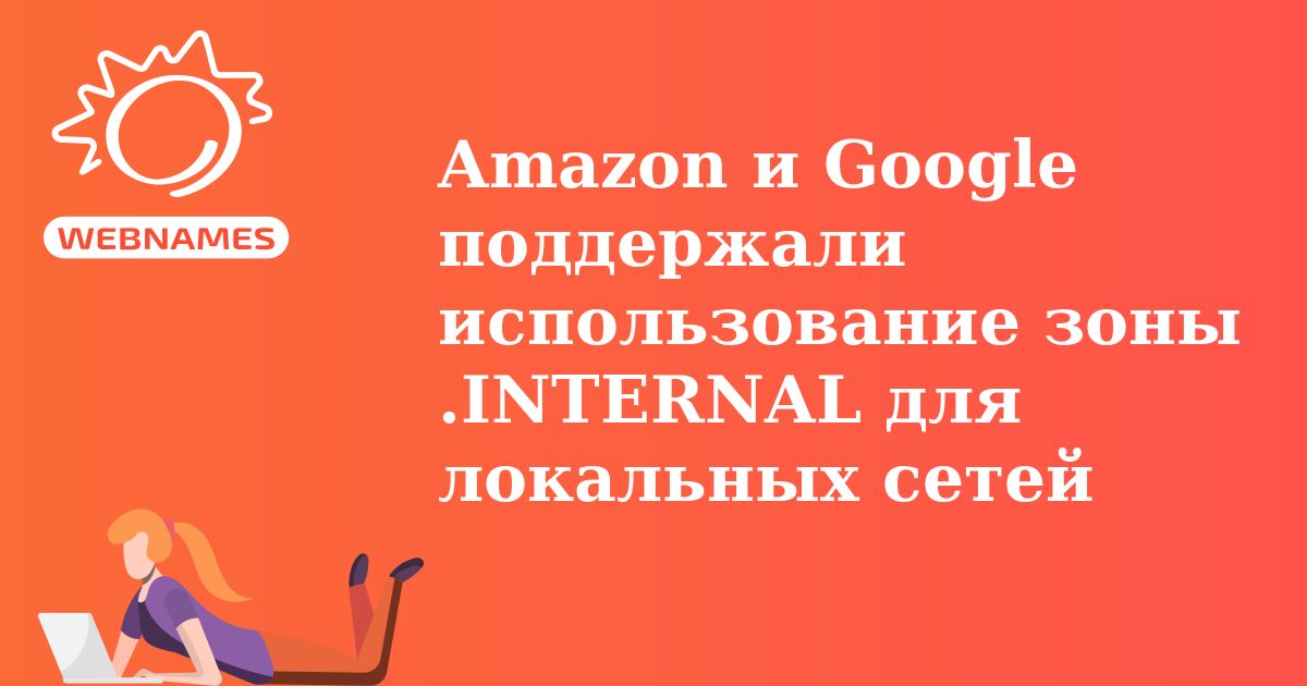 Amazon и Google поддержали использование зоны .INTERNAL для локальных сетей