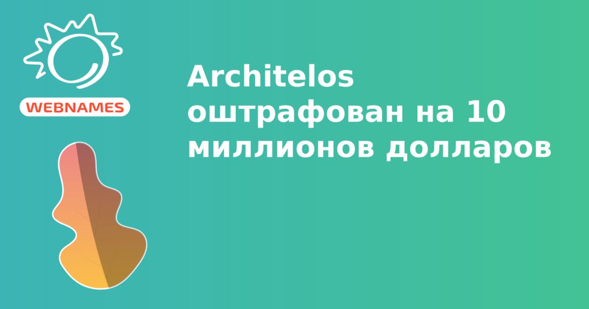 Architelos оштрафован на 10 миллионов долларов