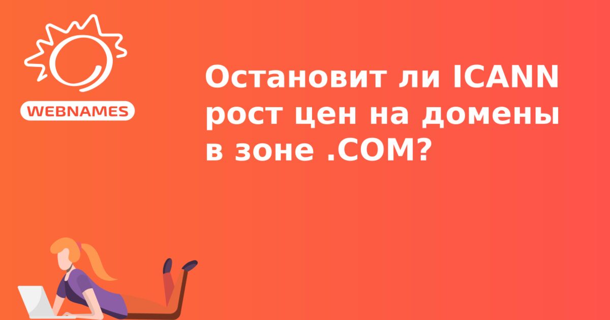 Остановит ли ICANN рост цен на домены в зоне .COM?