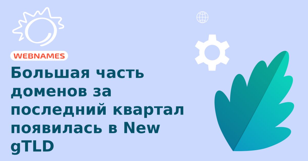 Большая часть доменов за последний квартал появилась в New gTLD