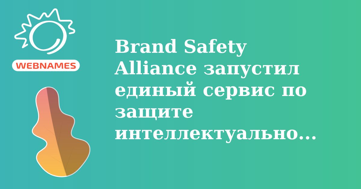 Brand Safety Alliance запустил единый сервис по защите интеллектуальной собственности