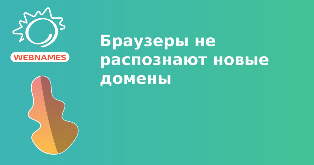 Браузеры не распознают новые домены