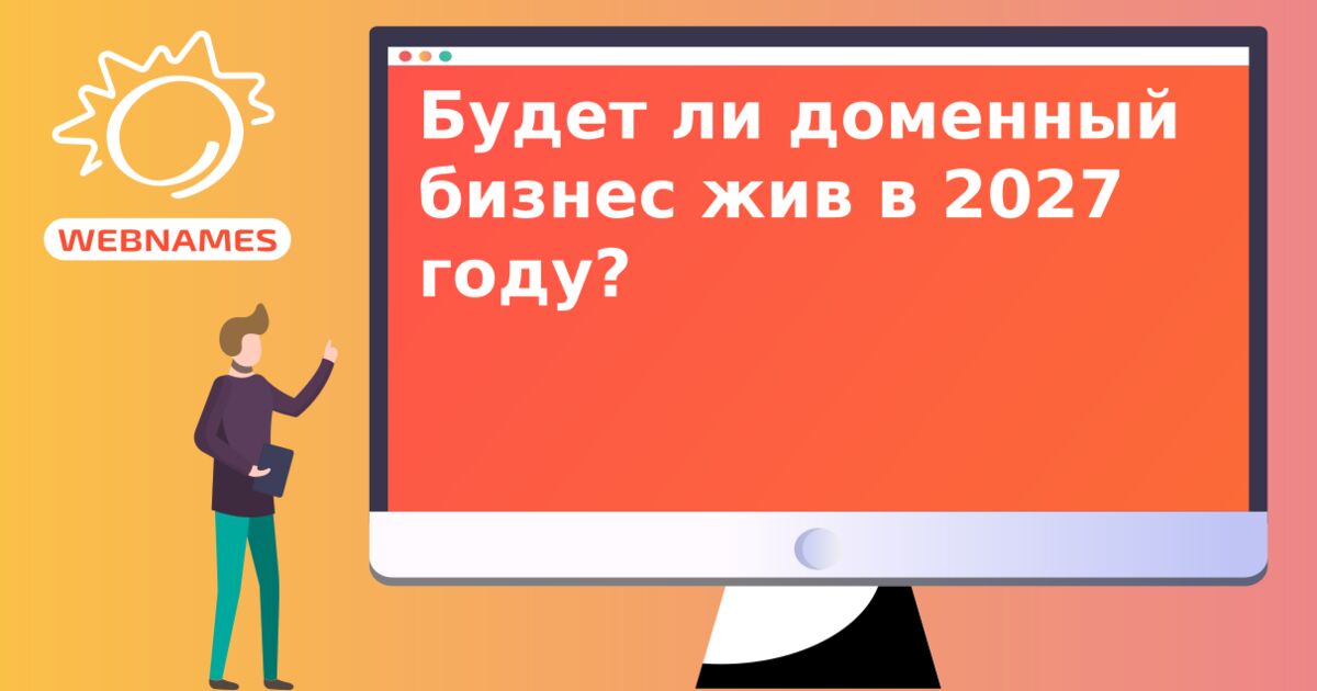 Будет ли доменный бизнес жив в 2027 году?