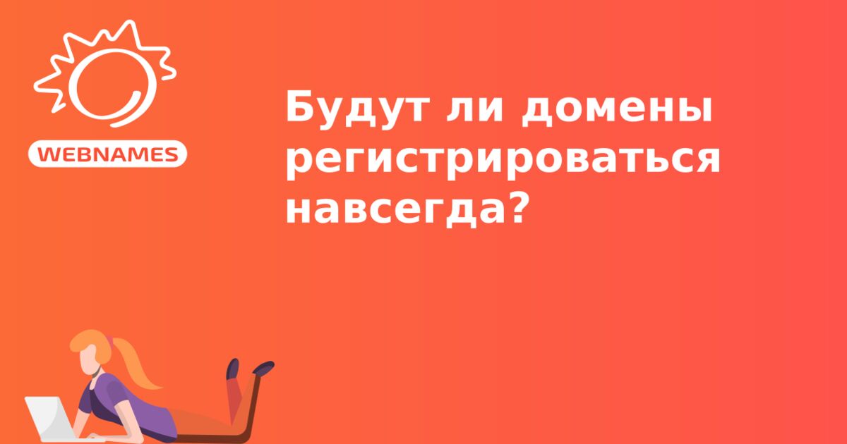 Будут ли домены регистрироваться навсегда?