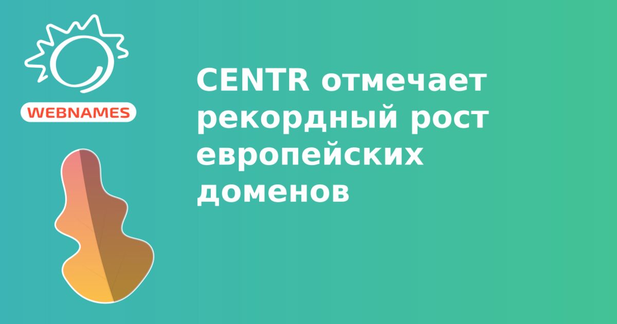 CENTR отмечает рекордный рост европейских доменов