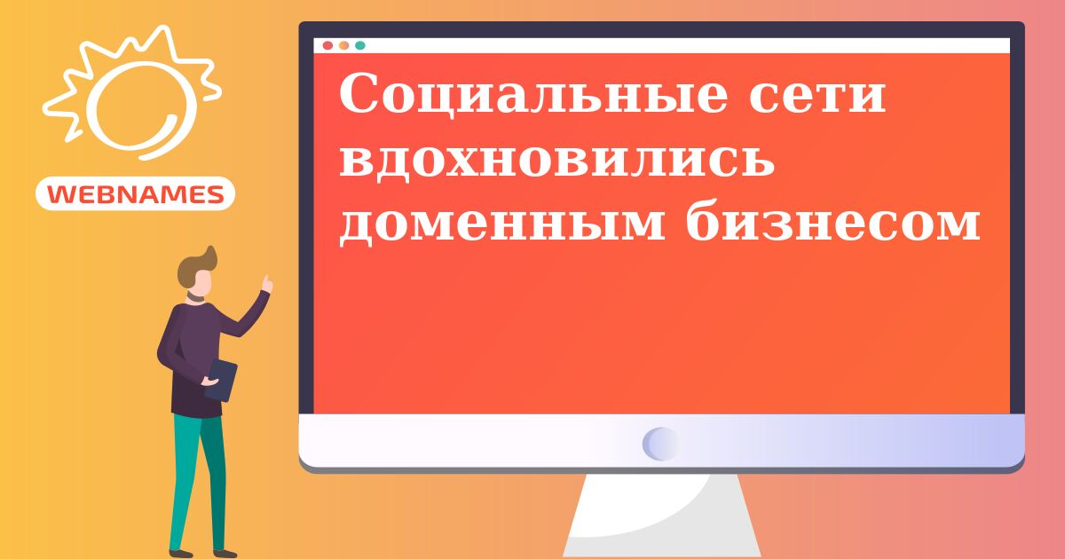 Cоциальные сети вдохновились доменным бизнесом