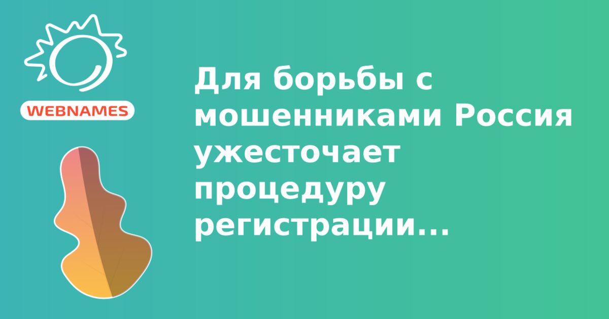 Для борьбы с мошенниками Россия ужесточает процедуру регистрации доменов