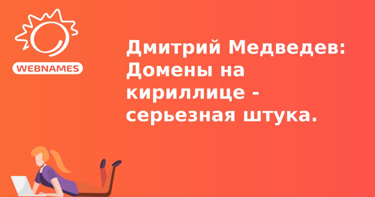 Дмитрий Медведев: Домены на кириллице - серьезная штука.