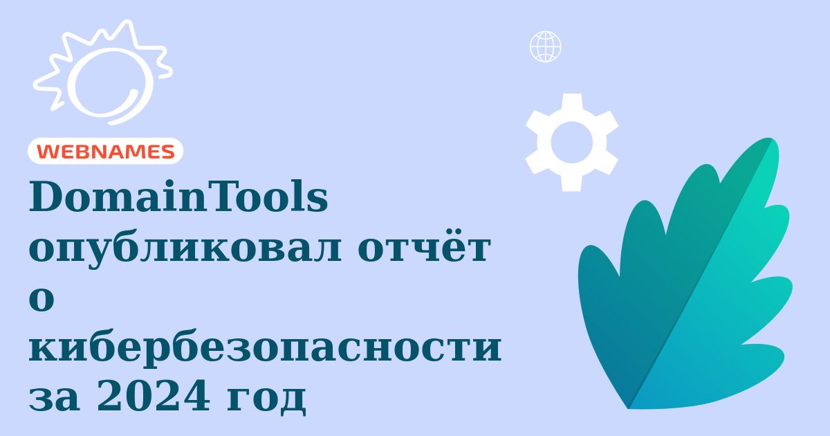 DomainTools опубликовал отчёт о кибербезопасности за 2024 год