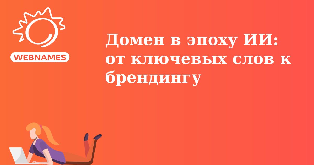 Домен в эпоху ИИ: от ключевых слов к брендингу
