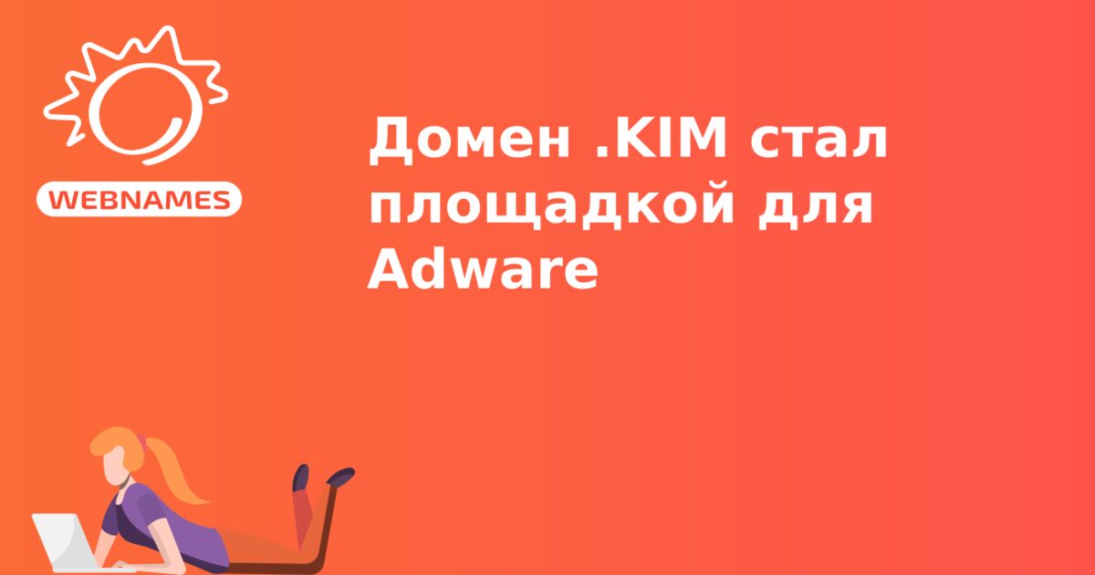 Домен .KIM стал площадкой для Adware