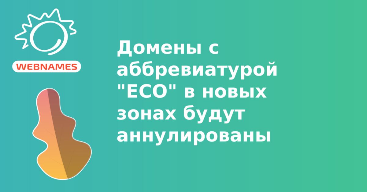 Домены с аббревиатурой "ECO" в новых зонах будут аннулированы