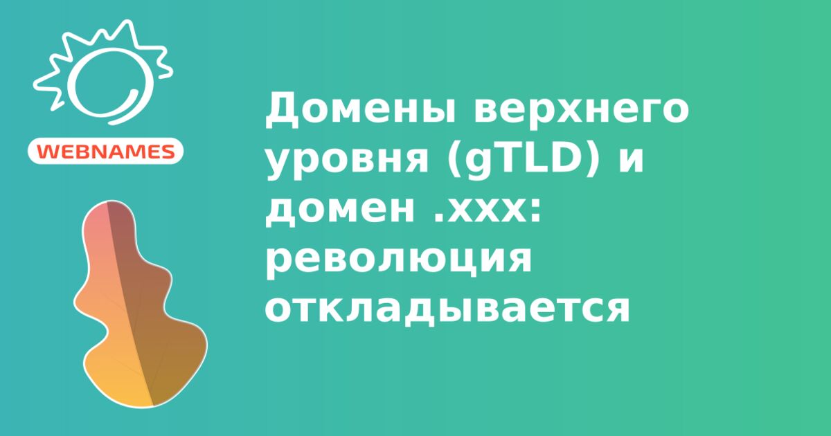 Домены верхнего уровня (gTLD) и домен .xxx: революция откладывается