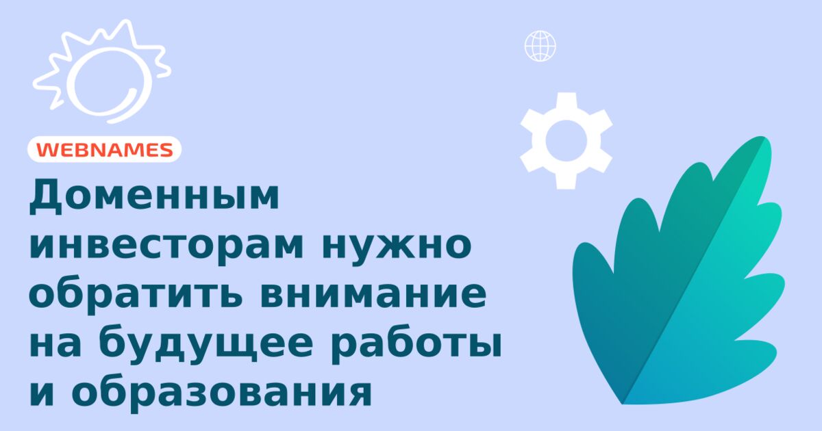 Доменным инвесторам нужно обратить внимание на будущее работы и образования