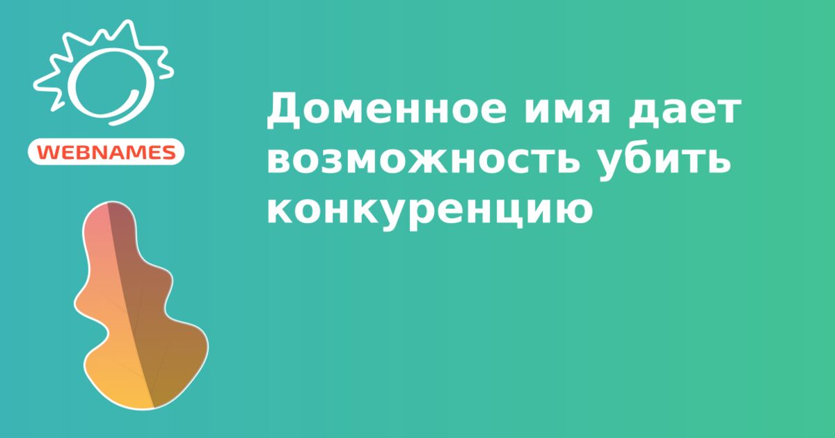 Доменное имя дает возможность убить конкуренцию