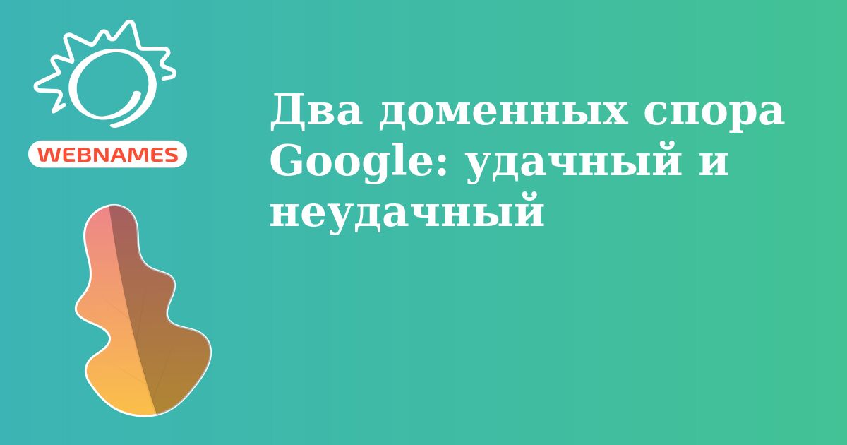 Два доменных спора Google: удачный и неудачный