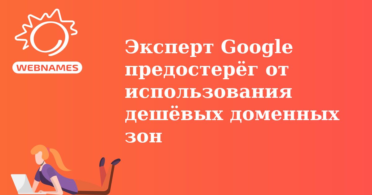 Эксперт Google предостерёг от использования дешёвых доменных зон