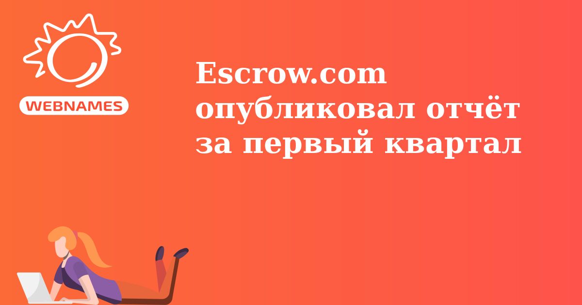 Escrow.com опубликовал отчёт за первый квартал