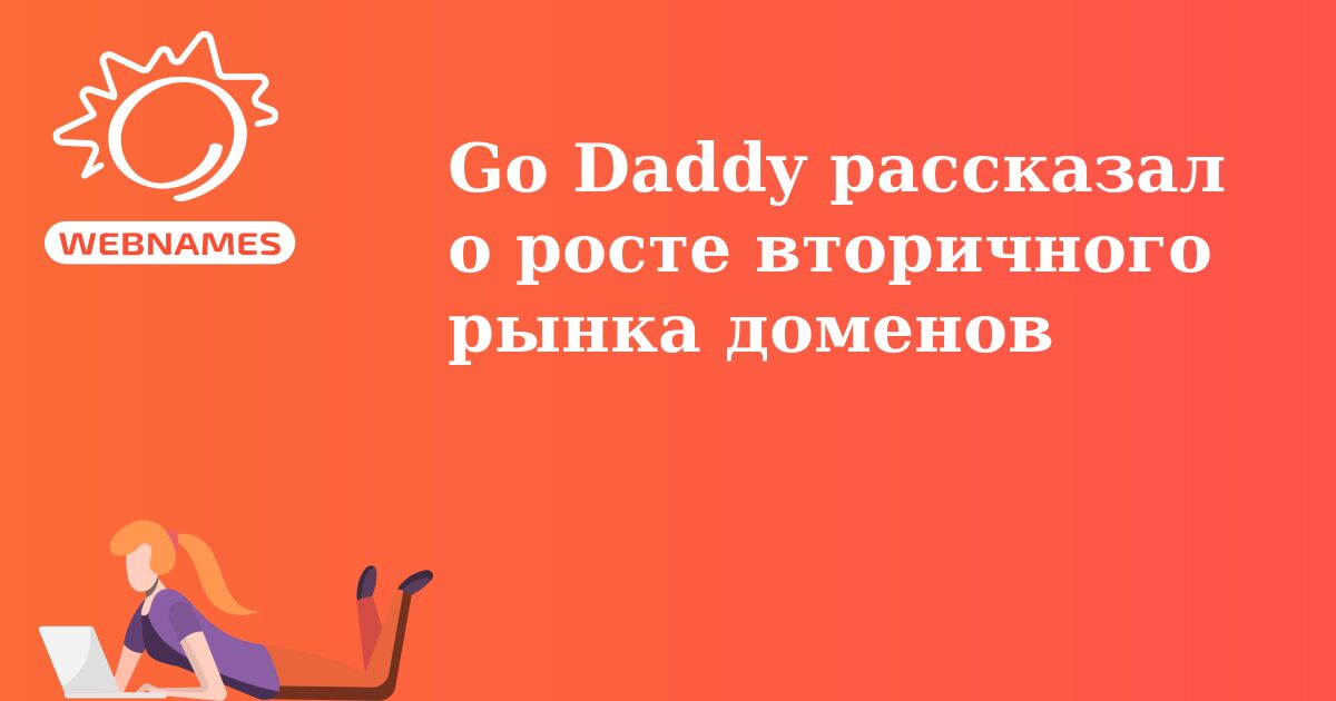 Go Daddy рассказал о росте вторичного рынка доменов