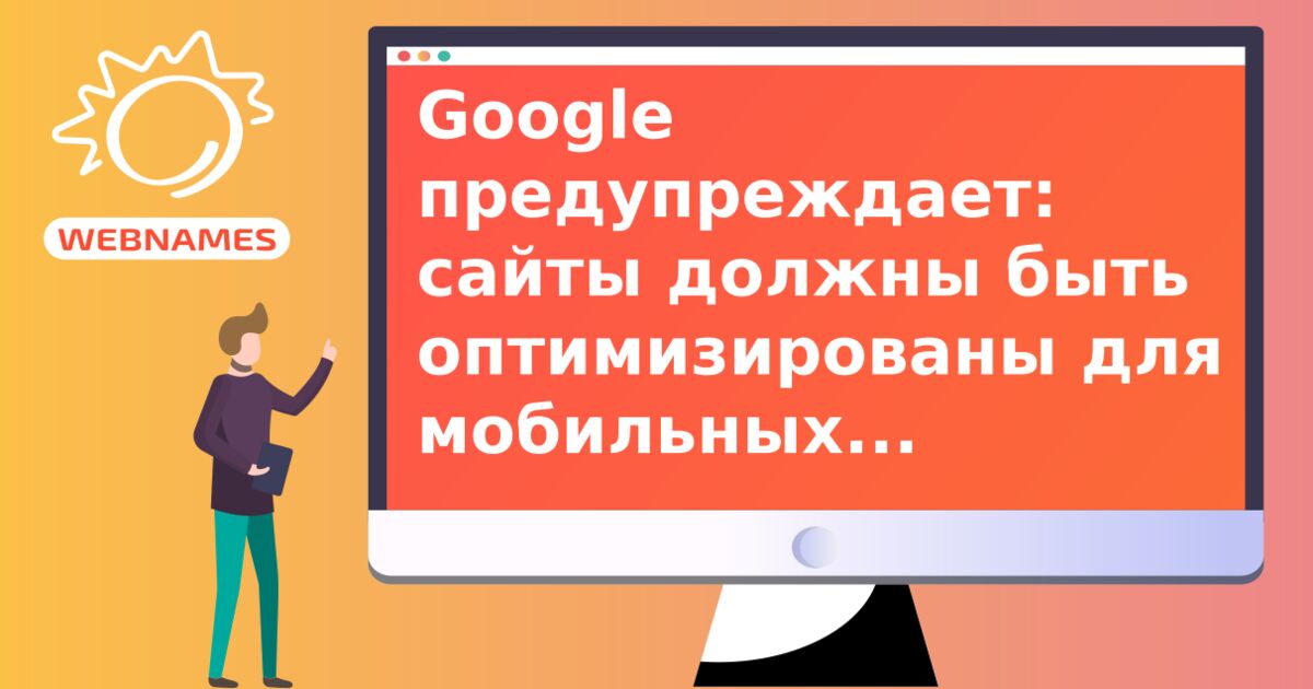 Google предупреждает: сайты должны быть оптимизированы для мобильных устройств