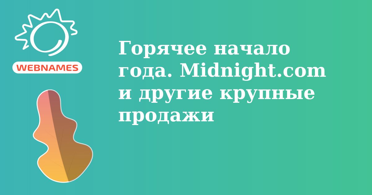 Горячее начало года. Midnight.com и другие крупные продажи