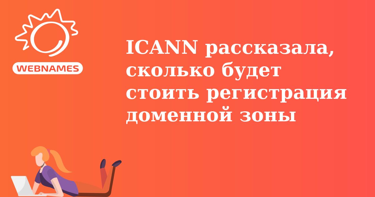 ICANN рассказала, сколько будет стоить регистрация доменной зоны