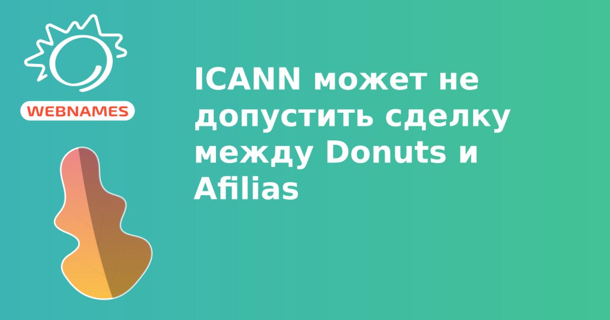 ICANN может не допустить сделку между Donuts и Afilias