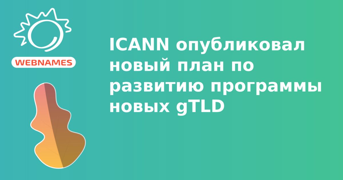 ICANN опубликовал новый план по развитию программы новых gTLD
