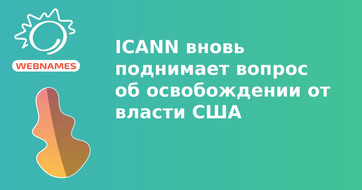 ICANN вновь поднимает вопрос об освобождении от власти США