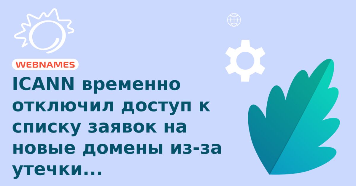 ICANN временно отключил доступ к списку заявок на новые домены из-за утечки персональных данных