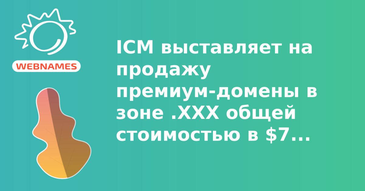 ICM выставляет на продажу премиум-домены в зоне .ХХХ общей стоимостью в $7,7 млн.