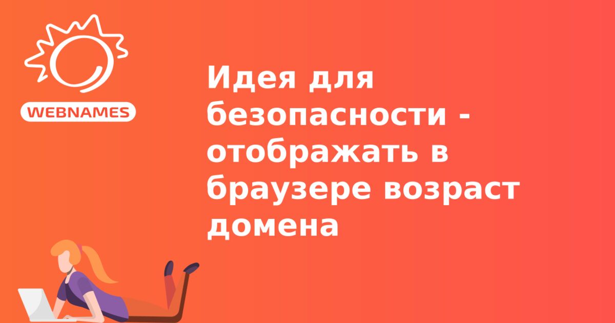 Идея для безопасности - отображать в браузере возраст домена