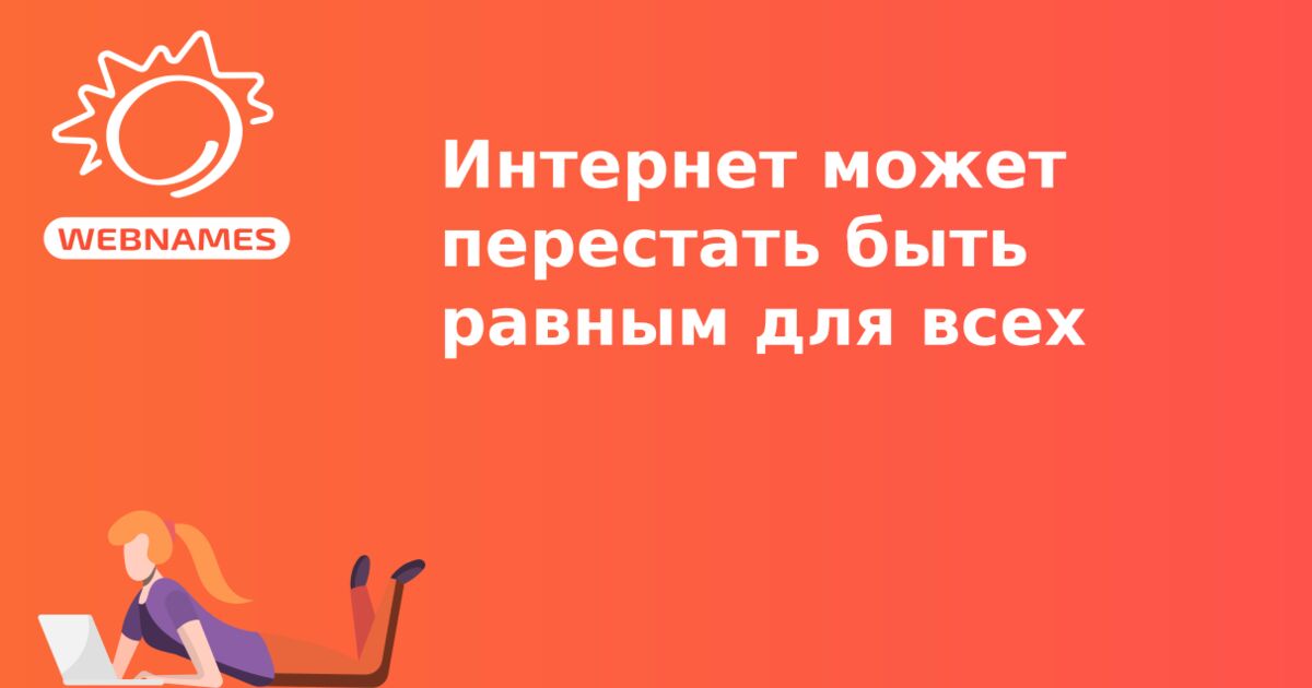 Интернет может перестать быть равным для всех