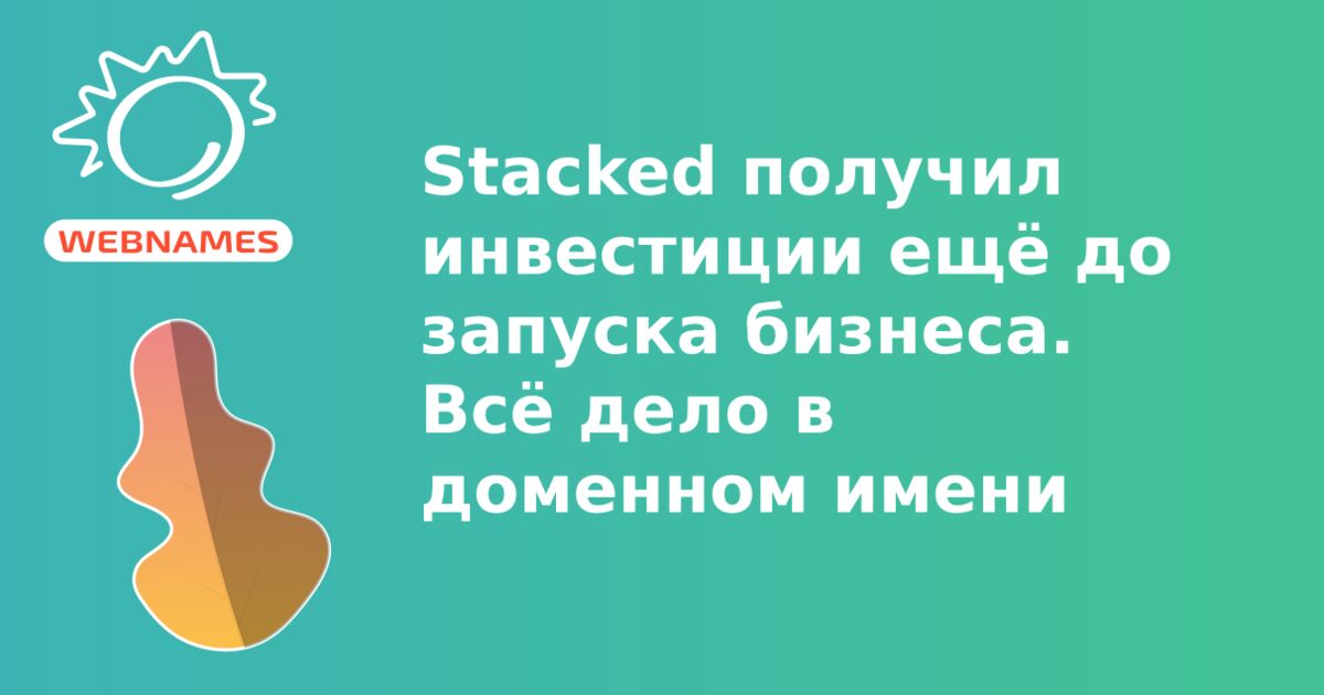 Stacked получил инвестиции ещё до запуска бизнеса. Всё дело в доменном имени