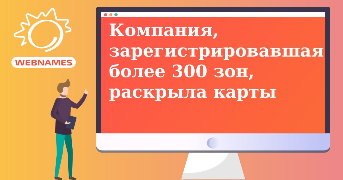 Компания, зарегистрировавшая более 300 зон, раскрыла карты
