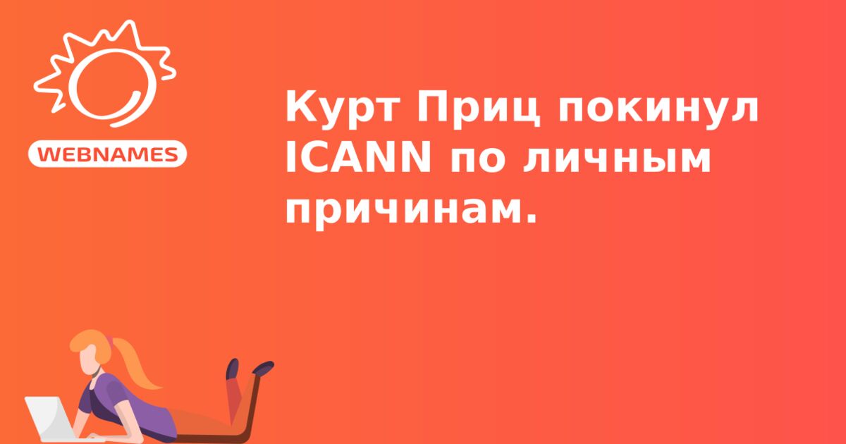 Курт Приц покинул ICANN по личным причинам.