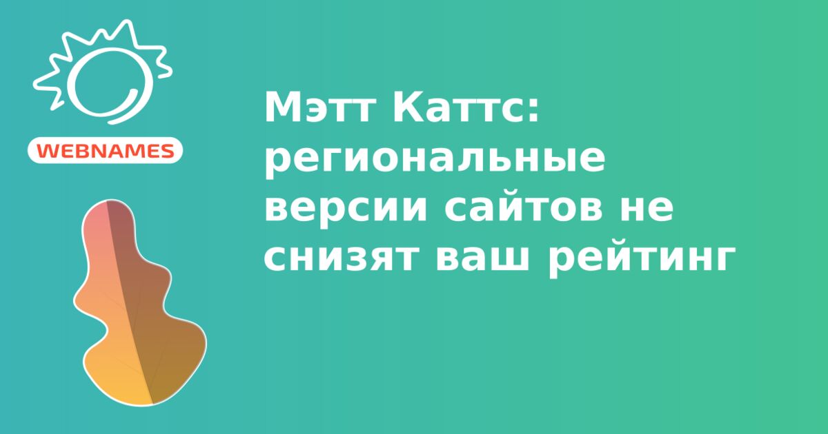 Мэтт Каттс: региональные версии сайтов не снизят ваш рейтинг