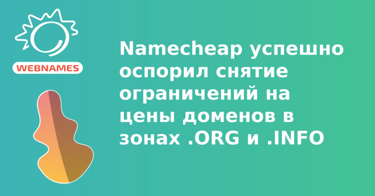 Namecheap успешно оспорил снятие ограничений на цены доменов в зонах .ORG и .INFO