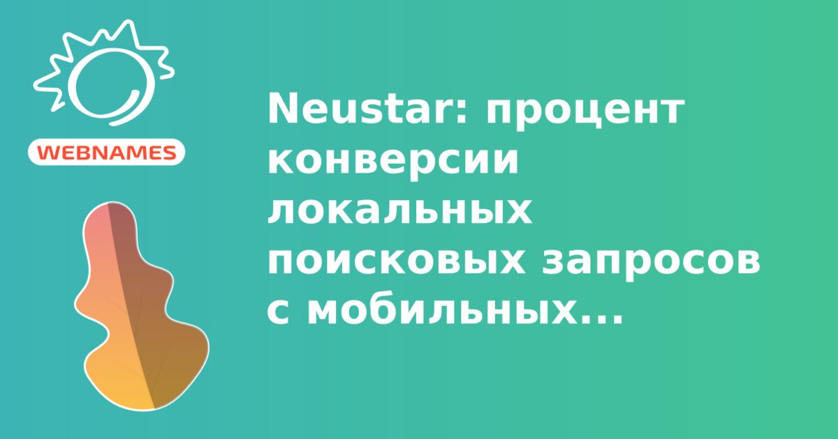 Neustar: процент конверсии локальных поисковых запросов с мобильных телефонов превысил 80%