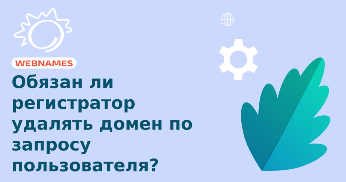 Обязан ли регистратор удалять домен по запросу пользователя?